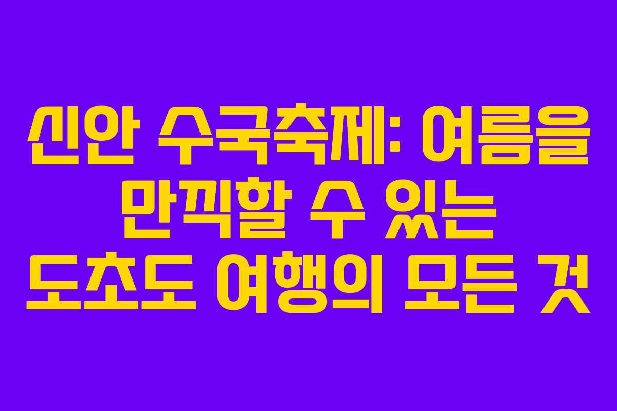 신안 수국축제: 여름을 만끽할 수 있는 도초도 여행의 모든 것