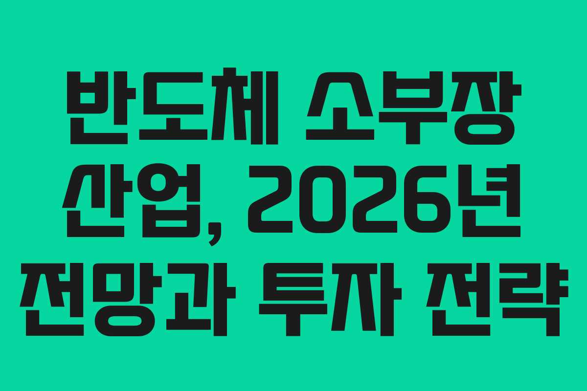 반도체 소부장 산업, 2026년 전망과 투자 전략