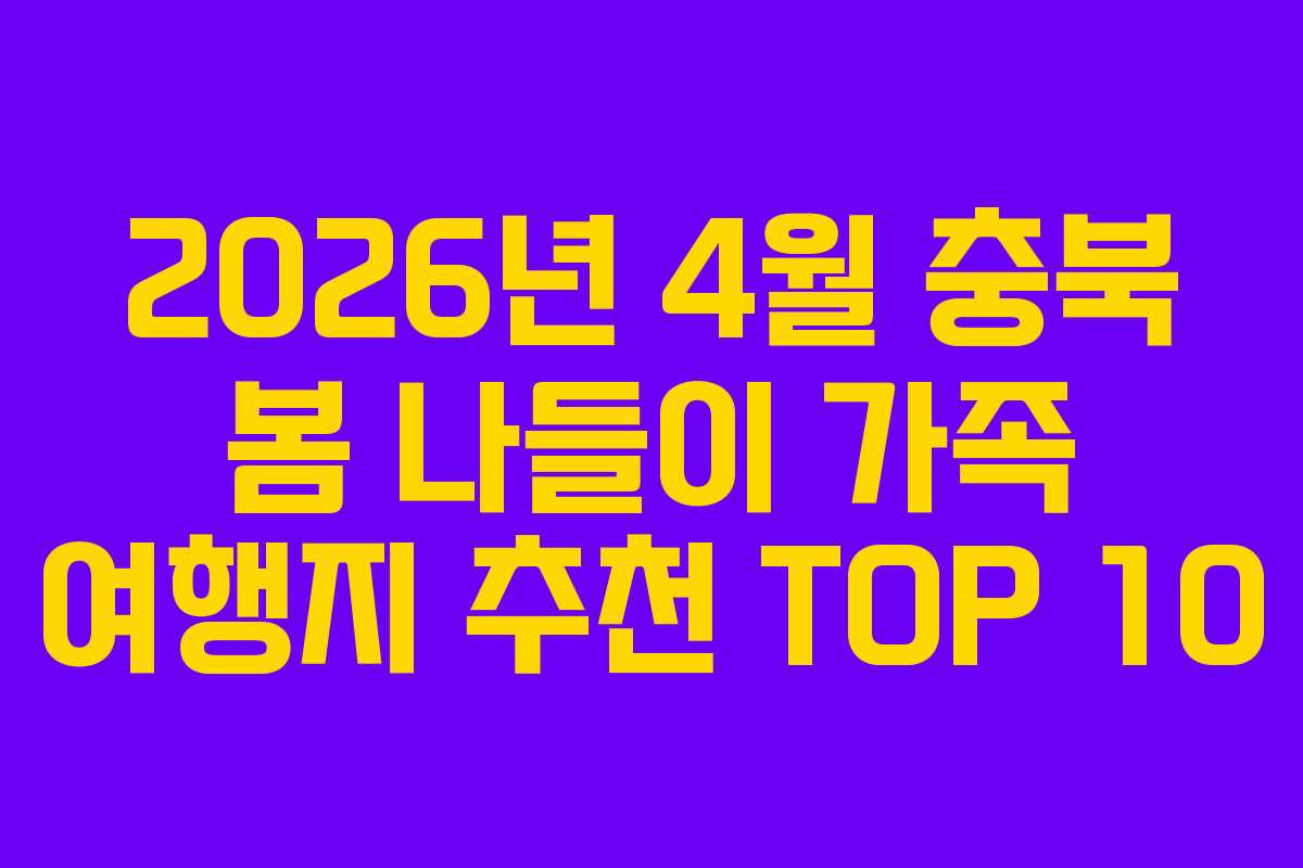 2026년 4월 충북 봄 나들이 가족 여행지 추천 TOP 10