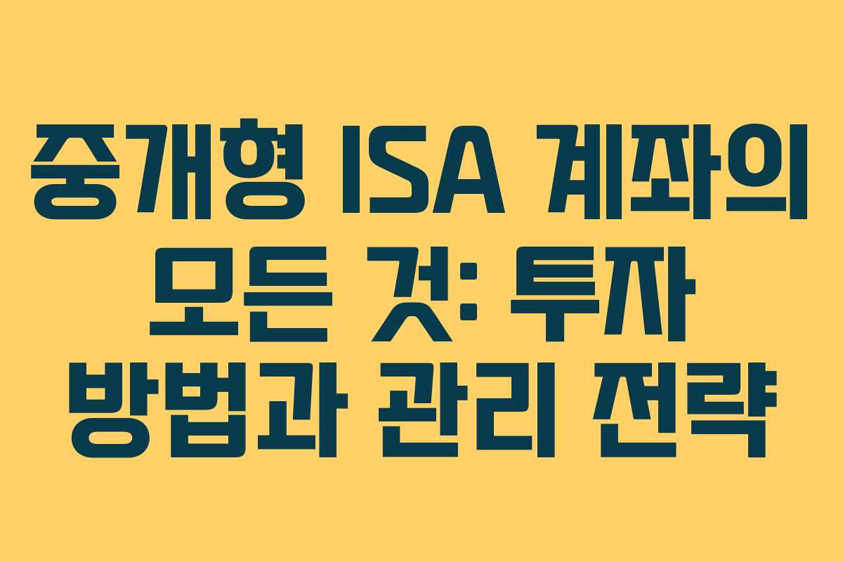 중개형 ISA 계좌의 모든 것: 투자 방법과 관리 전략