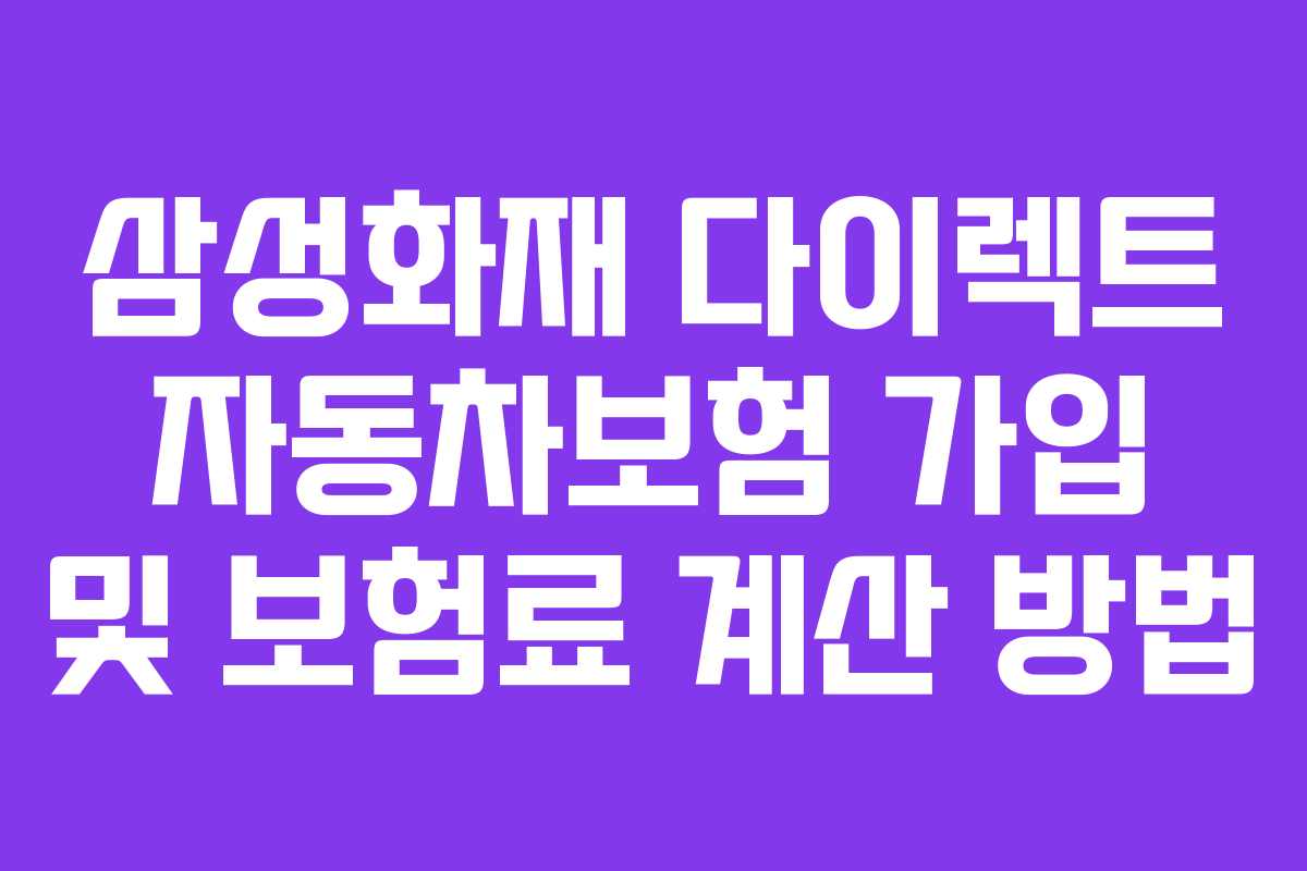 삼성화재 다이렉트 자동차보험 가입 및 보험료 계산 방법
