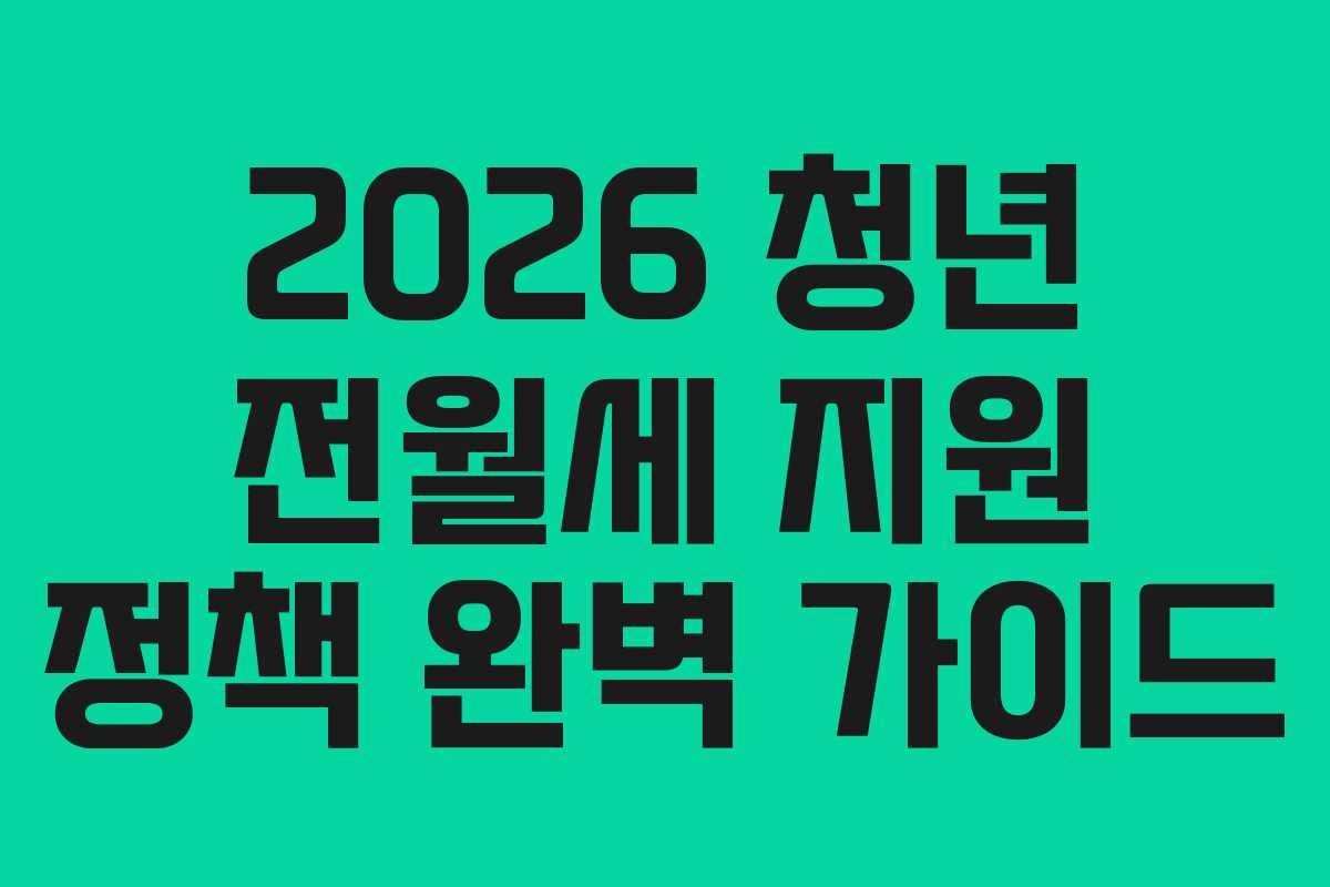 2026 청년 전월세 지원 정책 완벽 가이드
