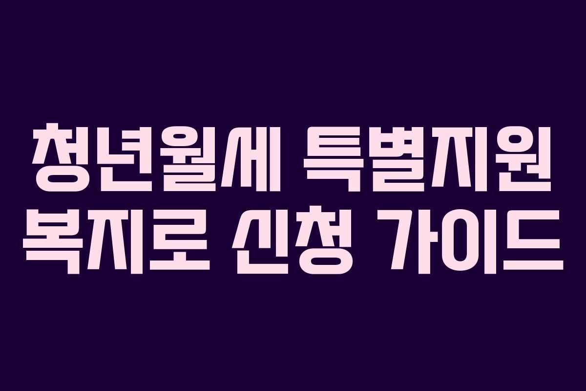 청년월세 특별지원 복지로 신청 가이드