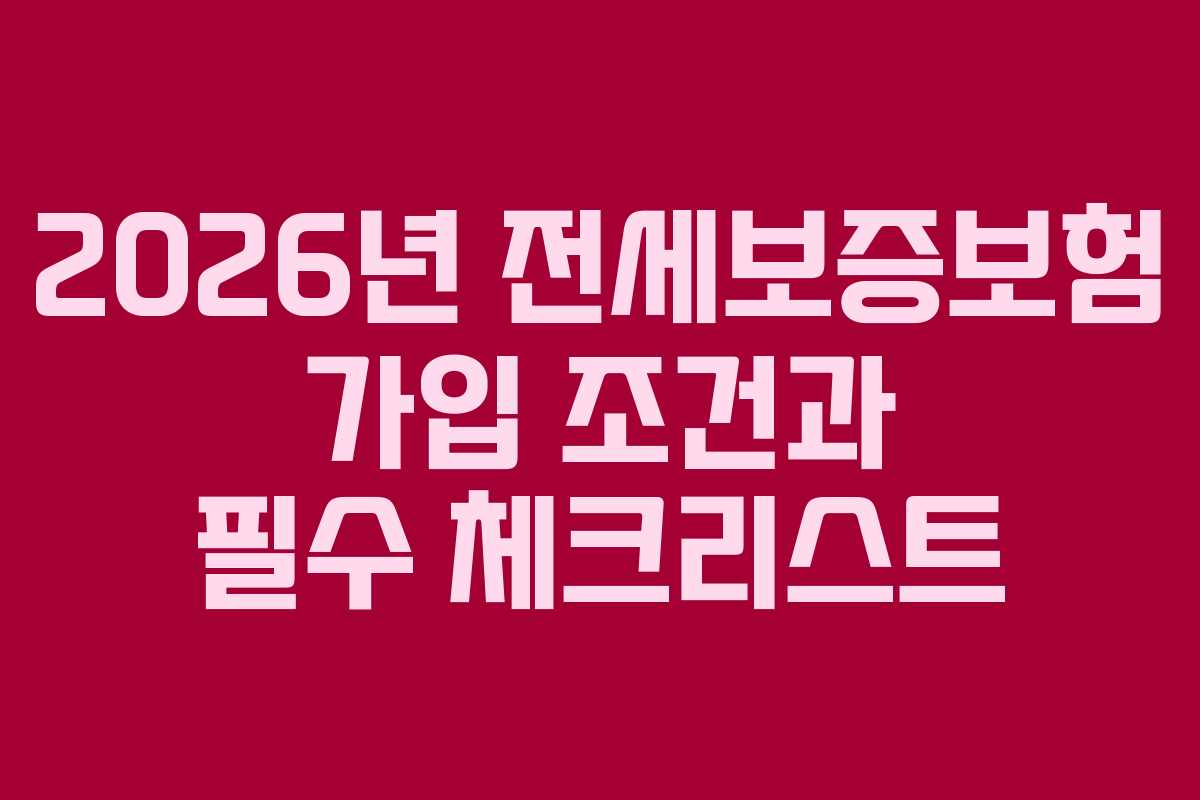 2026년 전세보증보험 가입 조건과 필수 체크리스트