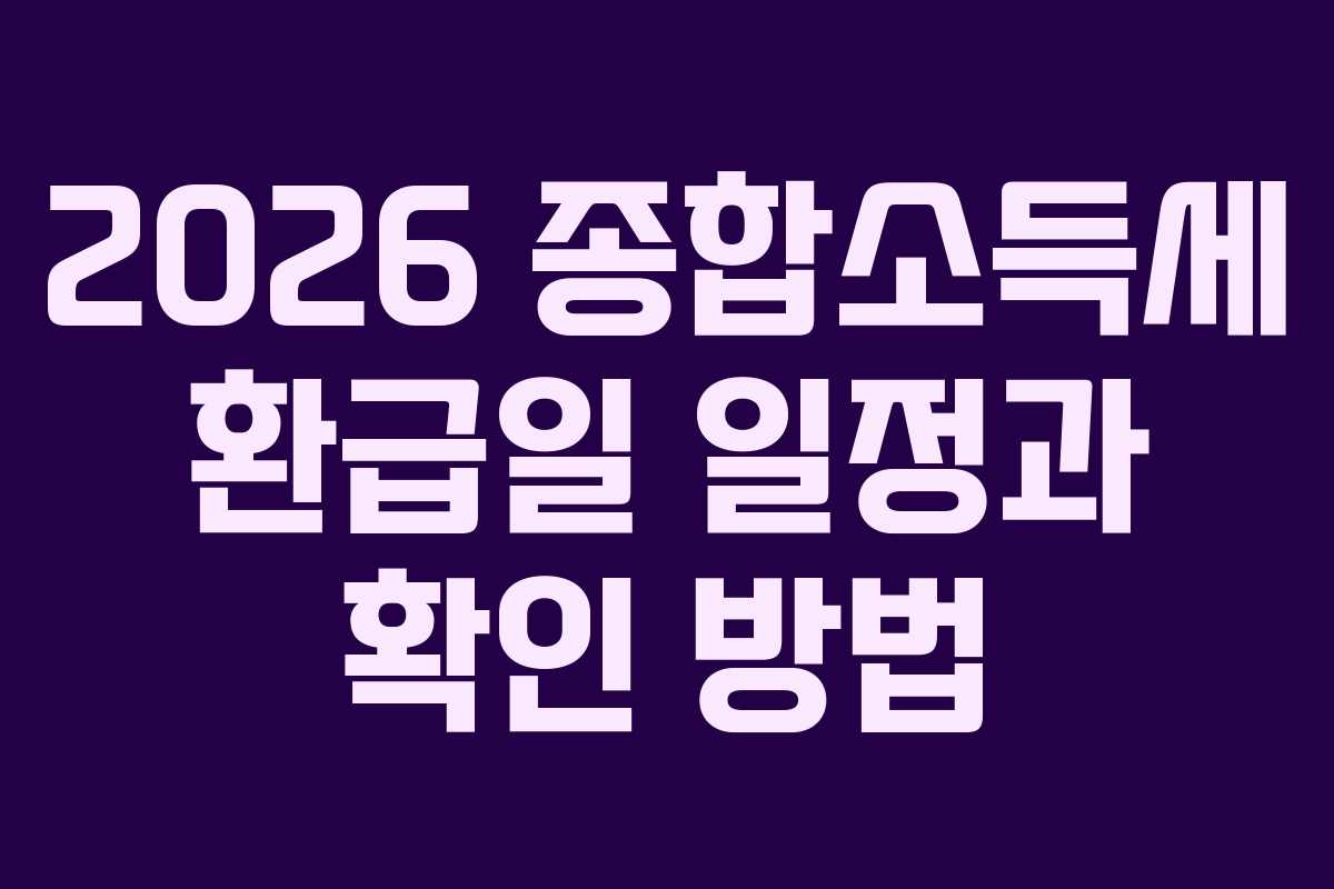2026 종합소득세 환급일 일정과 확인 방법