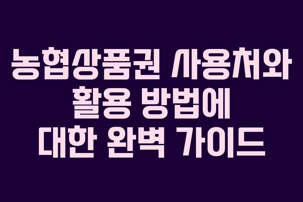 농협상품권 사용처와 활용 방법에 대한 완벽 가이드