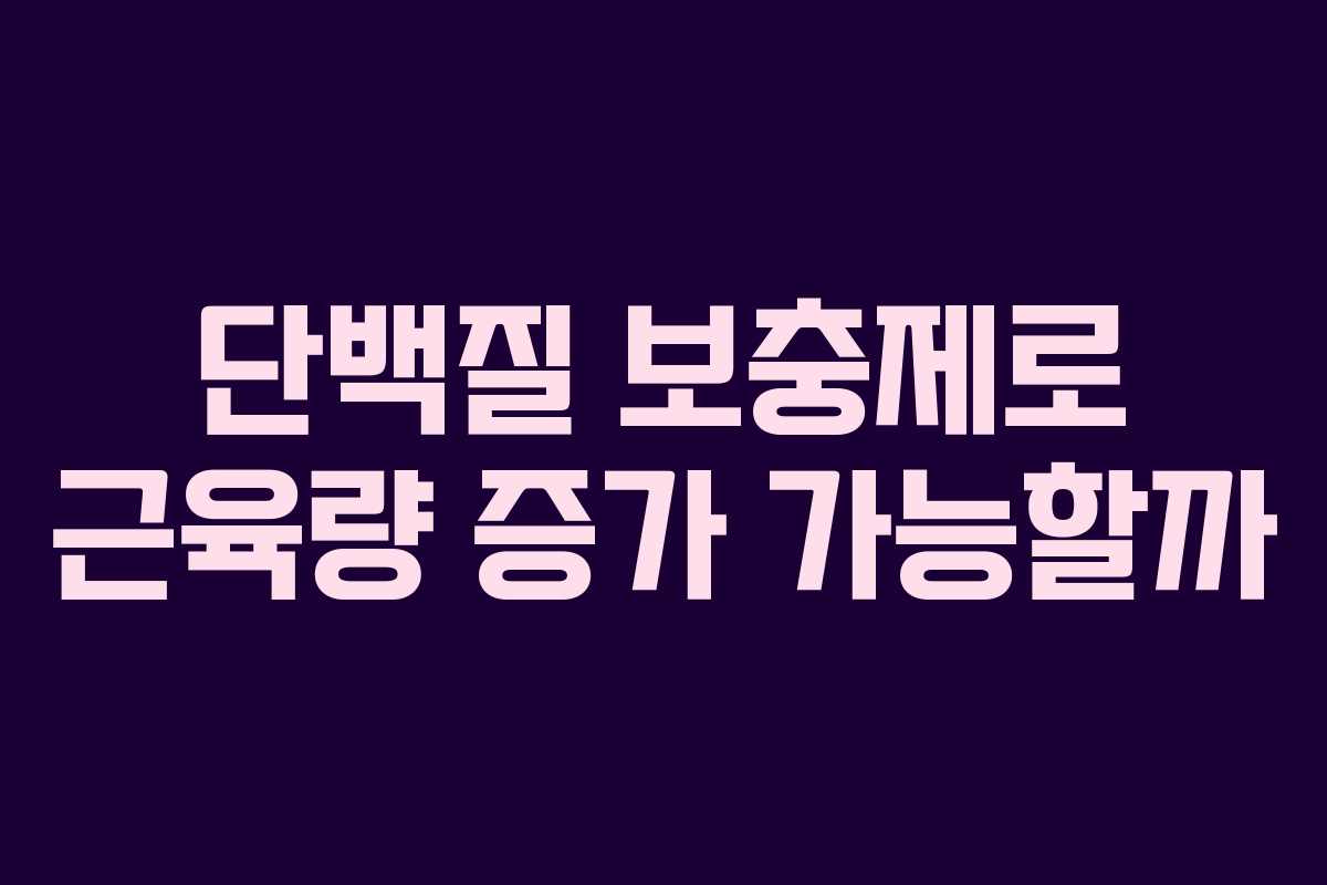 단백질 보충제로 근육량 증가 가능할까