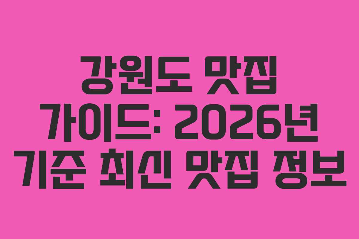 강원도 맛집 가이드: 2026년 기준 최신 맛집 정보