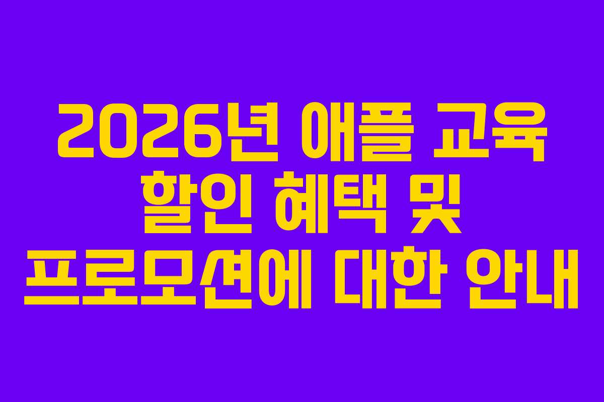 2026년 애플 교육 할인 혜택 및 프로모션에 대한 안내