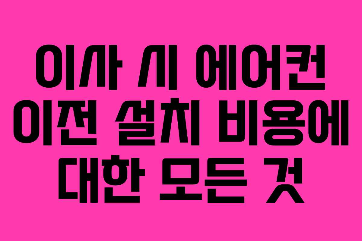 이사 시 에어컨 이전 설치 비용에 대한 모든 것