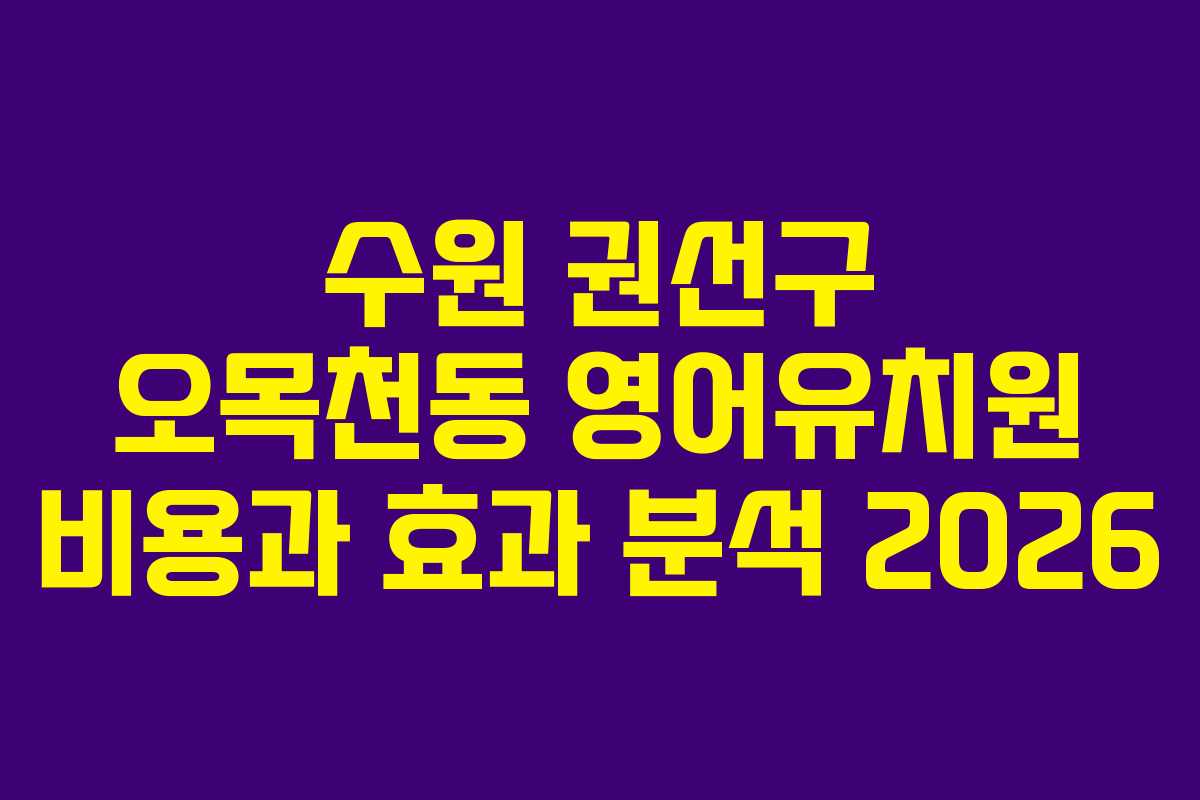 수원 권선구 오목천동 영어유치원 비용과 효과 분석 2026