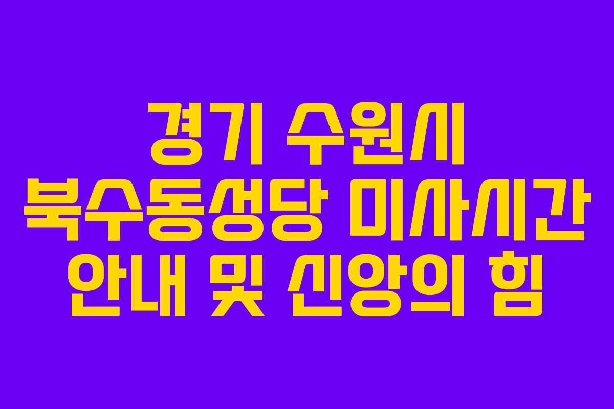 경기 수원시 북수동성당 미사시간 안내 및 신앙의 힘