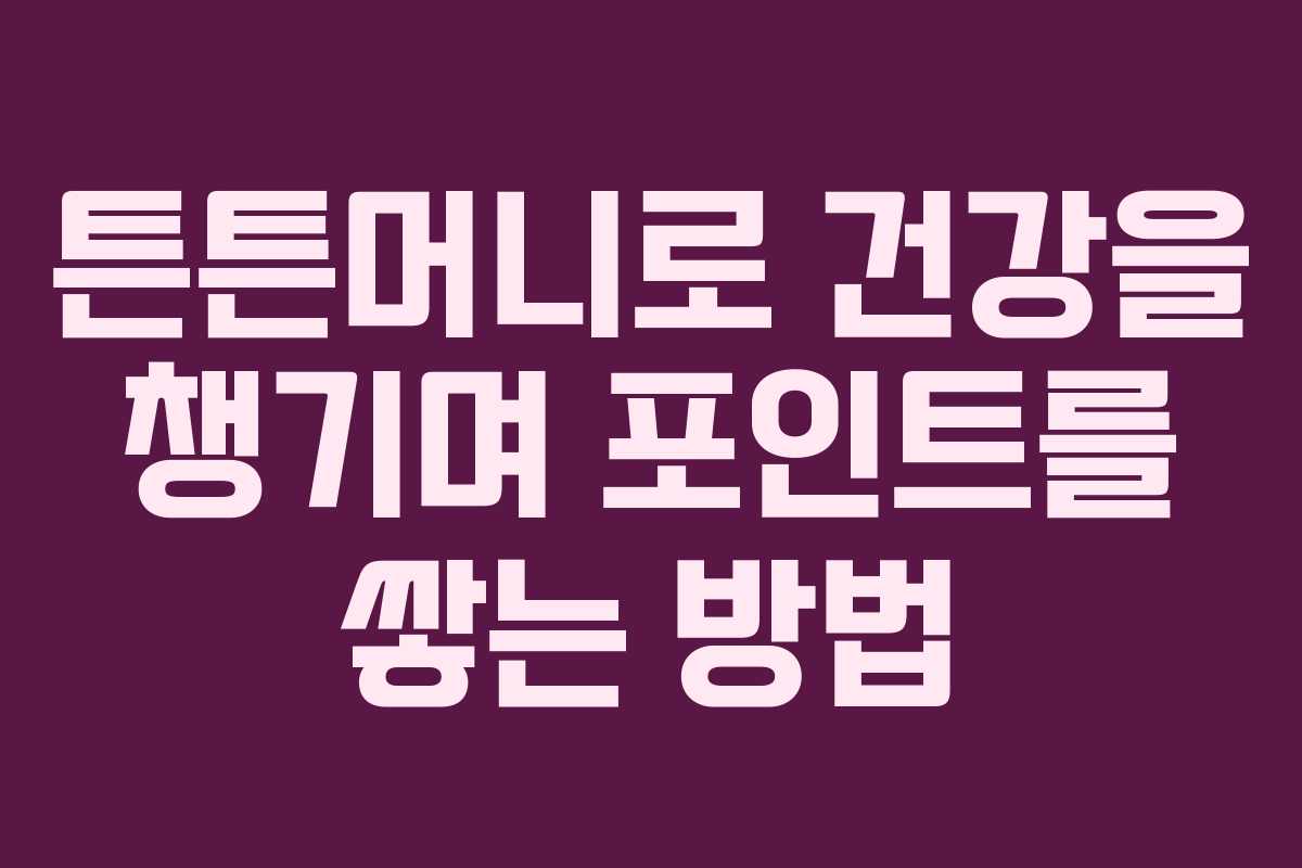 튼튼머니로 건강을 챙기며 포인트를 쌓는 방법