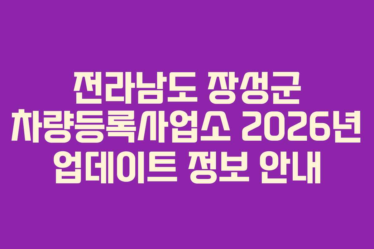 전라남도 장성군 차량등록사업소 2026년 업데이트 정보 안내