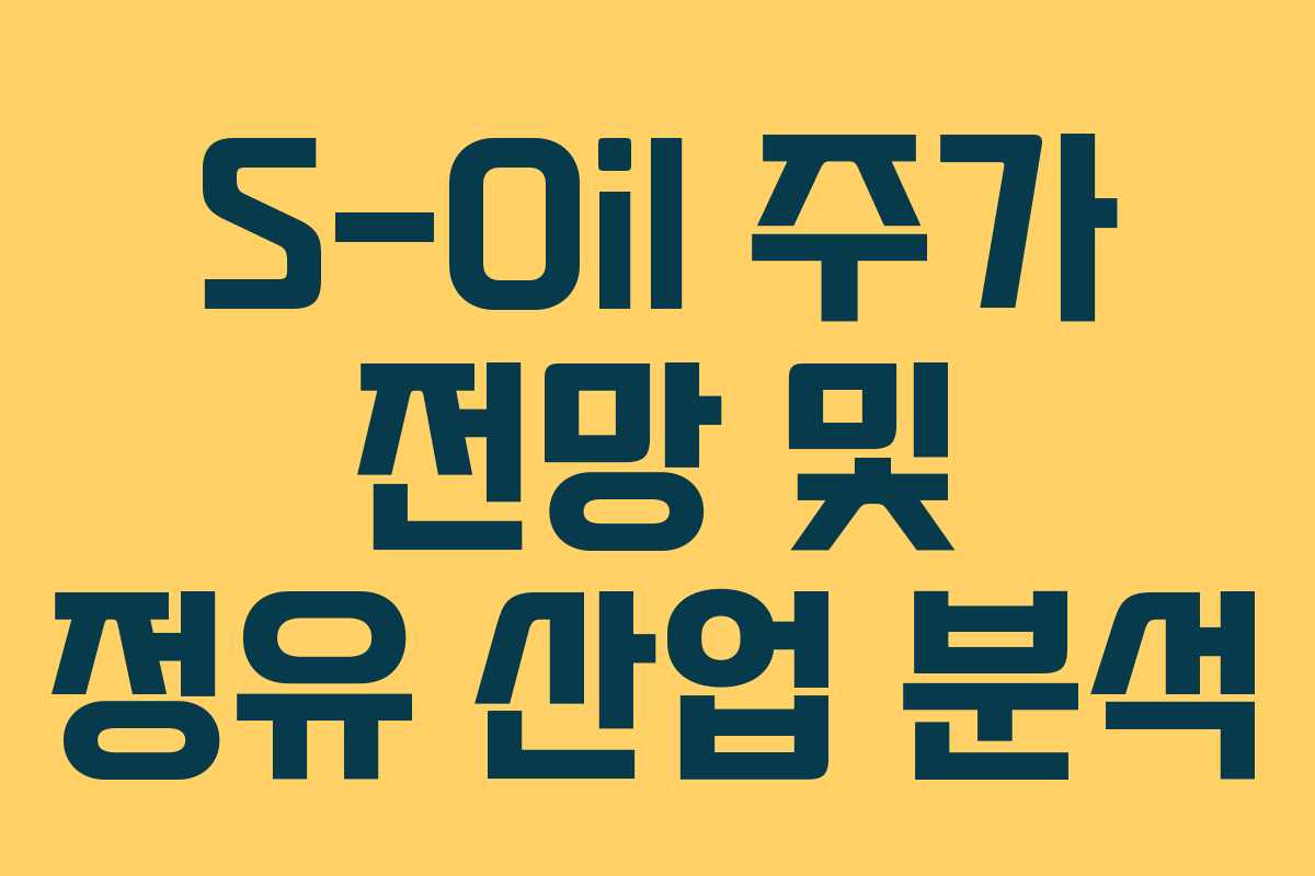 S-Oil 주가 전망 및 정유 산업 분석
