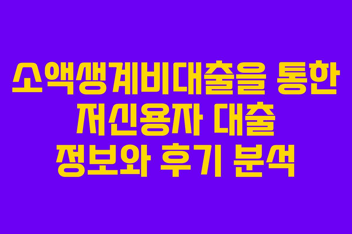 소액생계비대출을 통한 저신용자 대출 정보와 후기 분석
