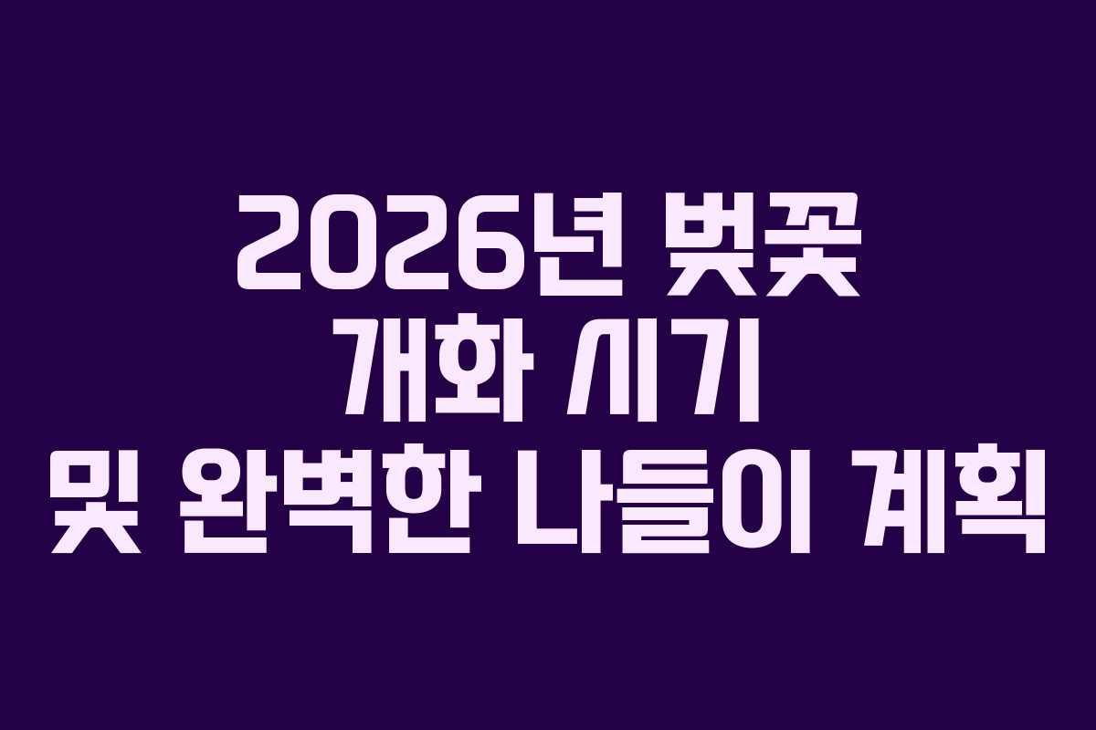 2026년 벚꽃 개화 시기 및 완벽한 나들이 계획