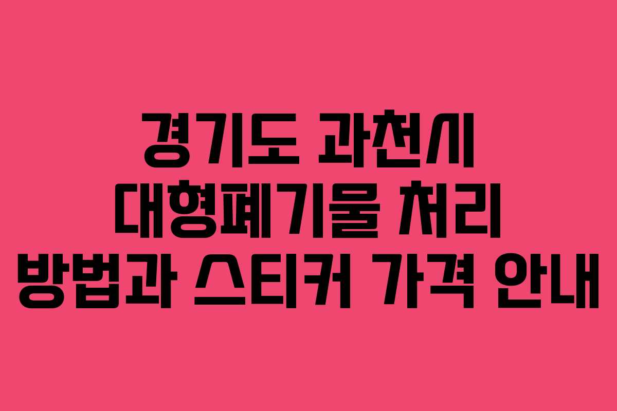 경기도 과천시 대형폐기물 처리 방법과 스티커 가격 안내
