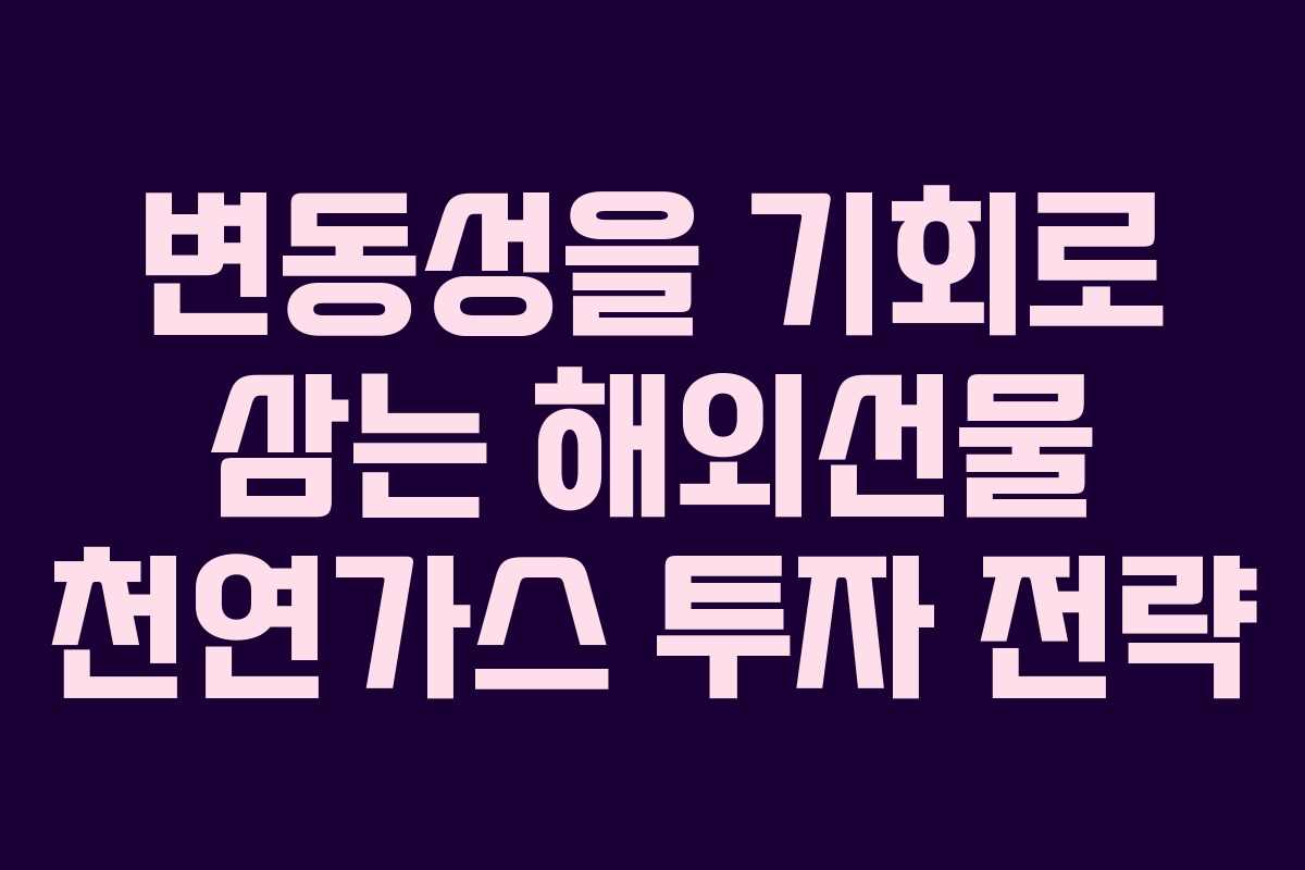 변동성을 기회로 삼는 해외선물 천연가스 투자 전략