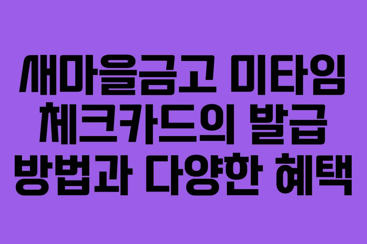 새마을금고 미타임 체크카드의 발급 방법과 다양한 혜택