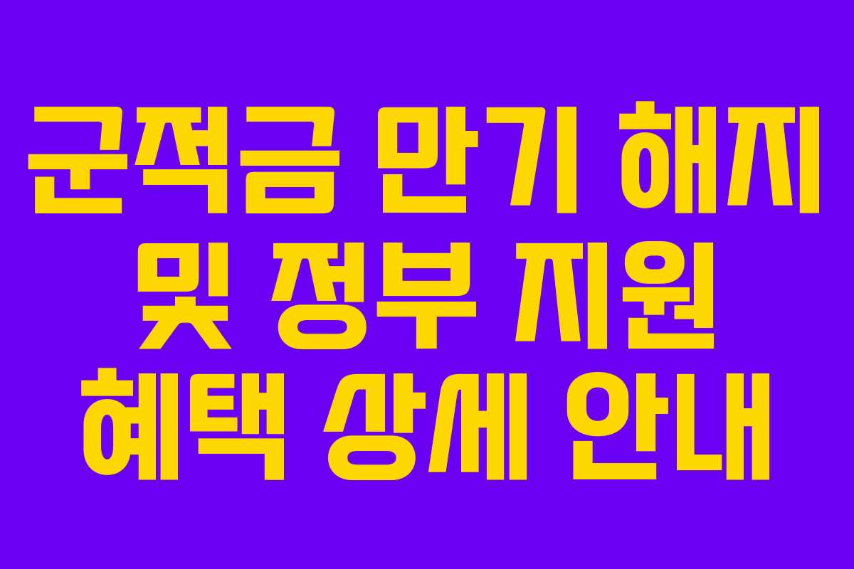 군적금 만기 해지 및 정부 지원 혜택 상세 안내