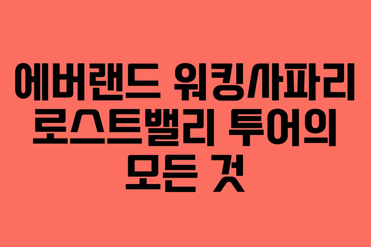 에버랜드 워킹사파리 로스트밸리 투어의 모든 것
