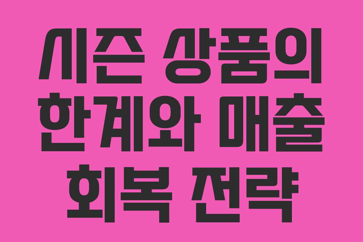 시즌 상품의 한계와 매출 회복 전략