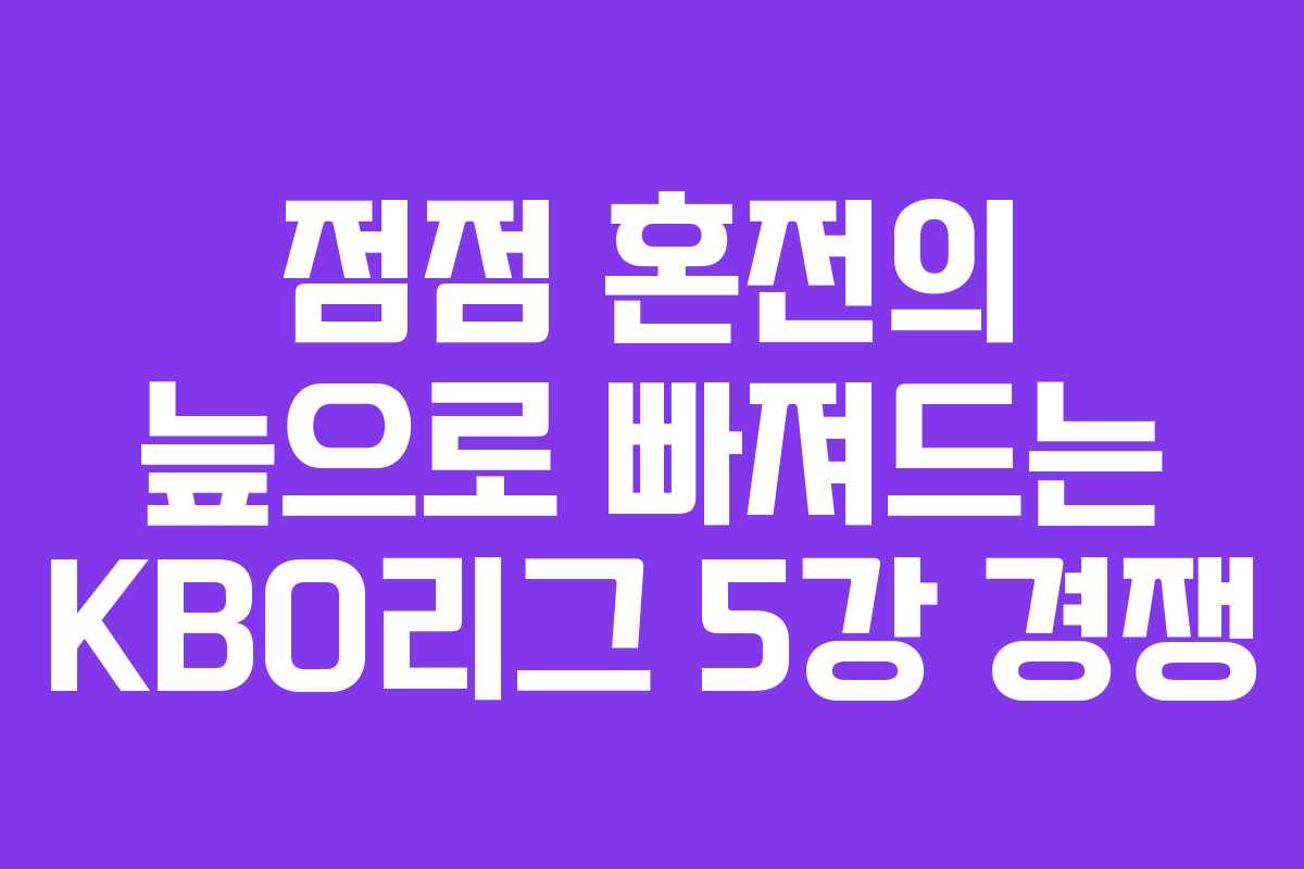 점점 혼전의 늪으로 빠져드는 KBO리그 5강 경쟁
