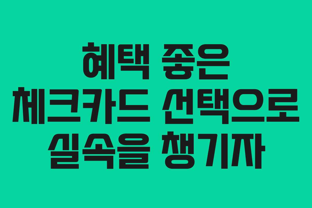 혜택 좋은 체크카드 선택으로 실속을 챙기자