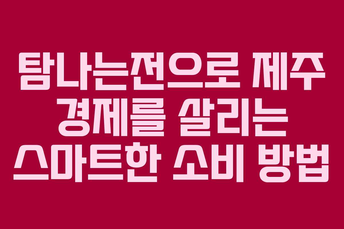 탐나는전으로 제주 경제를 살리는 스마트한 소비 방법