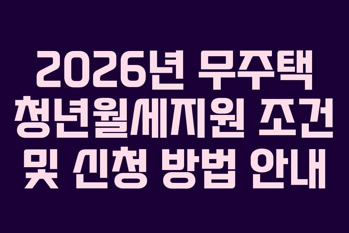 2026년 무주택 청년월세지원 조건 및 신청 방법 안내