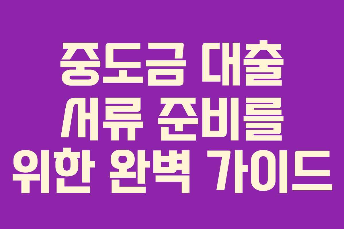 중도금 대출 서류 준비를 위한 완벽 가이드