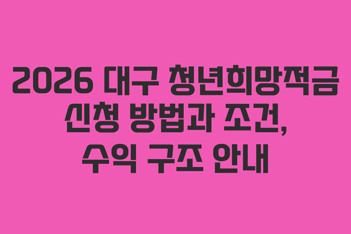 2026 대구 청년희망적금 신청 방법과 조건, 수익 구조 안내