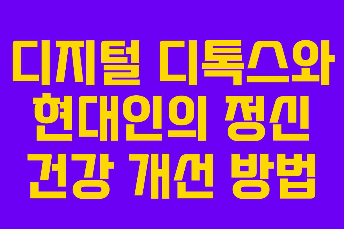디지털 디톡스와 현대인의 정신 건강 개선 방법