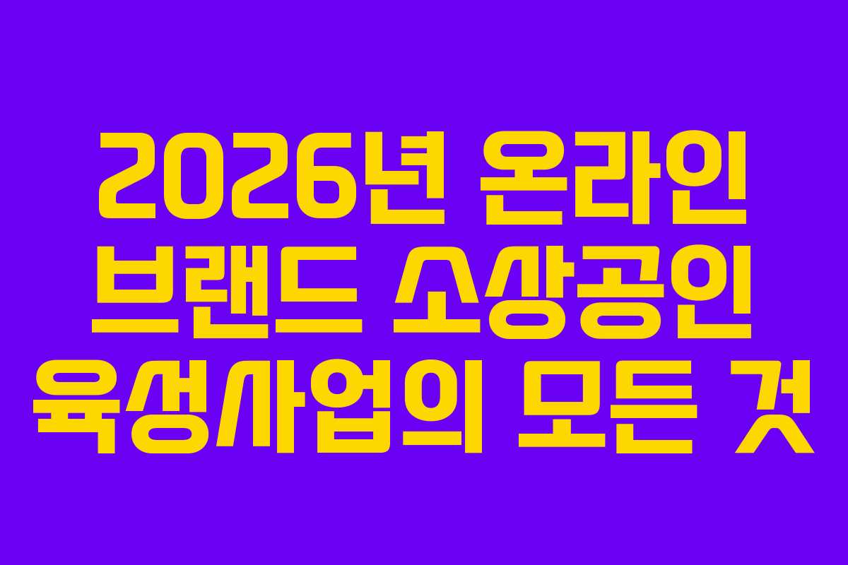 2026년 온라인 브랜드 소상공인 육성사업의 모든 것