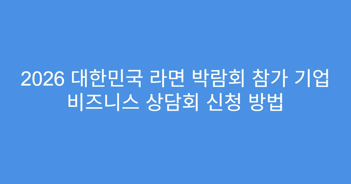 2026 대한민국 라면 박람회 참가 기업 비즈니스 상담회 신청 방법