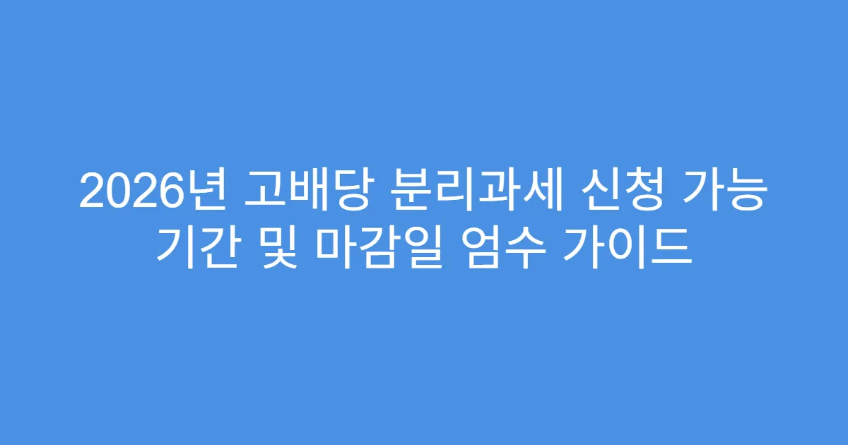 2026년 고배당 분리과세 신청 가능 기간 및 마감일 엄수 가이드