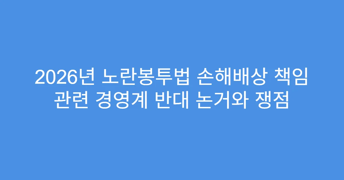 2026년 노란봉투법 손해배상 책임 관련 경영계 반대 논거와 쟁점