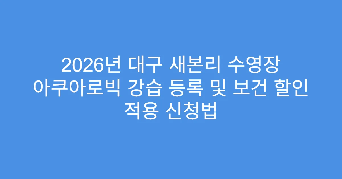 2026년 대구 새본리 수영장 아쿠아로빅 강습 등록 및 보건 할인 적용 신청법