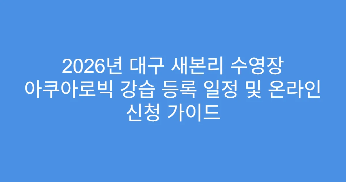 2026년 대구 새본리 수영장 아쿠아로빅 강습 등록 일정 및 온라인 신청 가이드