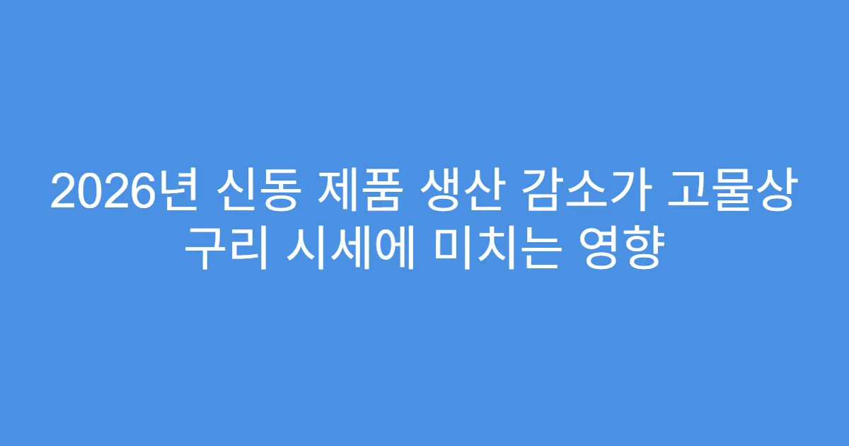 2026년 신동 제품 생산 감소가 고물상 구리 시세에 미치는 영향