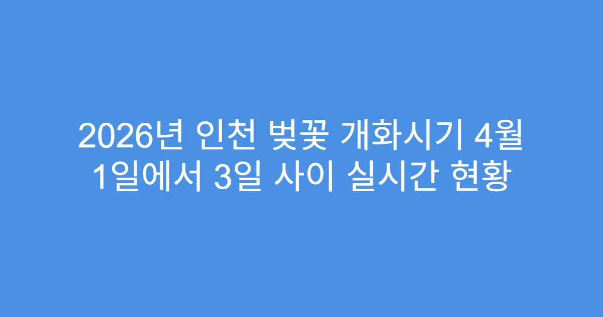 2026년 인천 벚꽃 개화시기 4월 1일에서 3일 사이 실시간 현황