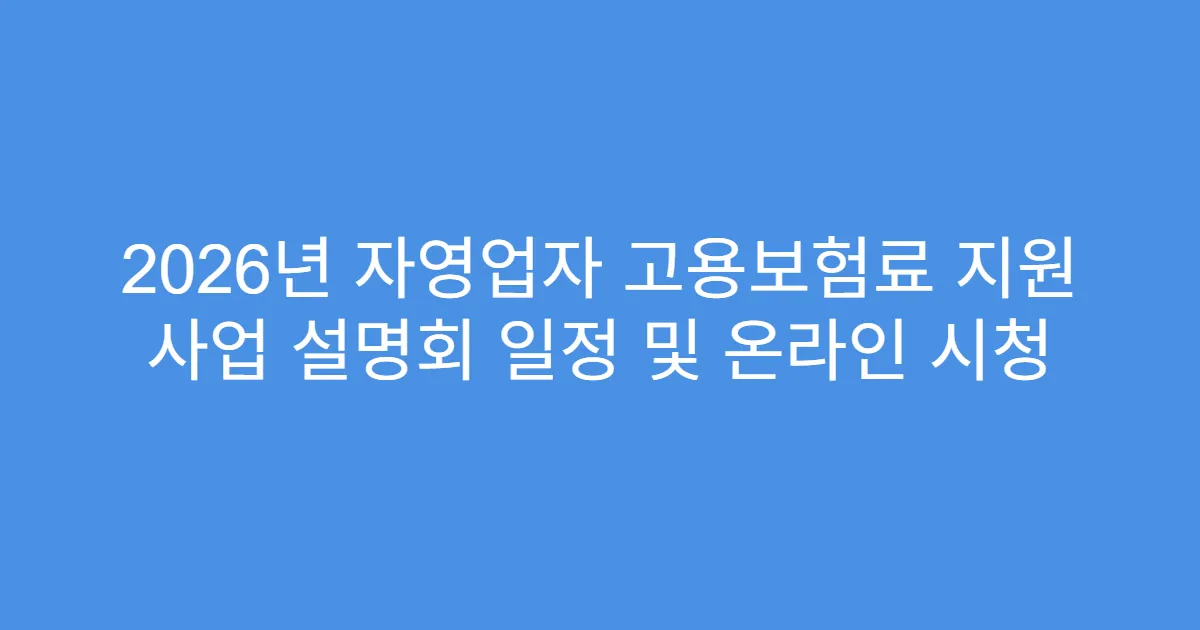 2026년 자영업자 고용보험료 지원 사업 설명회 일정 및 온라인 시청