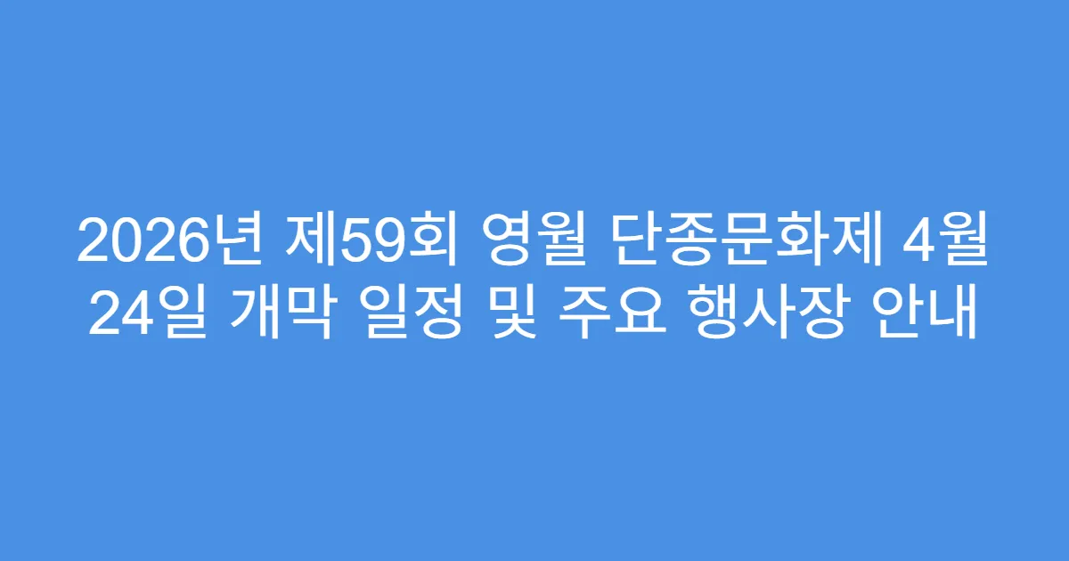 2026년 제59회 영월 단종문화제 4월 24일 개막 일정 및 주요 행사장 안내