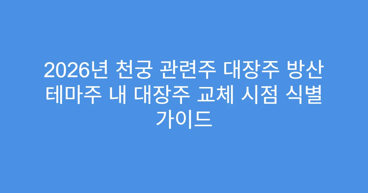2026년 천궁 관련주 대장주 방산 테마주 내 대장주 교체 시점 식별 가이드