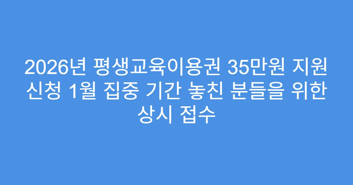 2026년 평생교육이용권 35만원 지원 신청 1월 집중 기간 놓친 분들을 위한 상시 접수