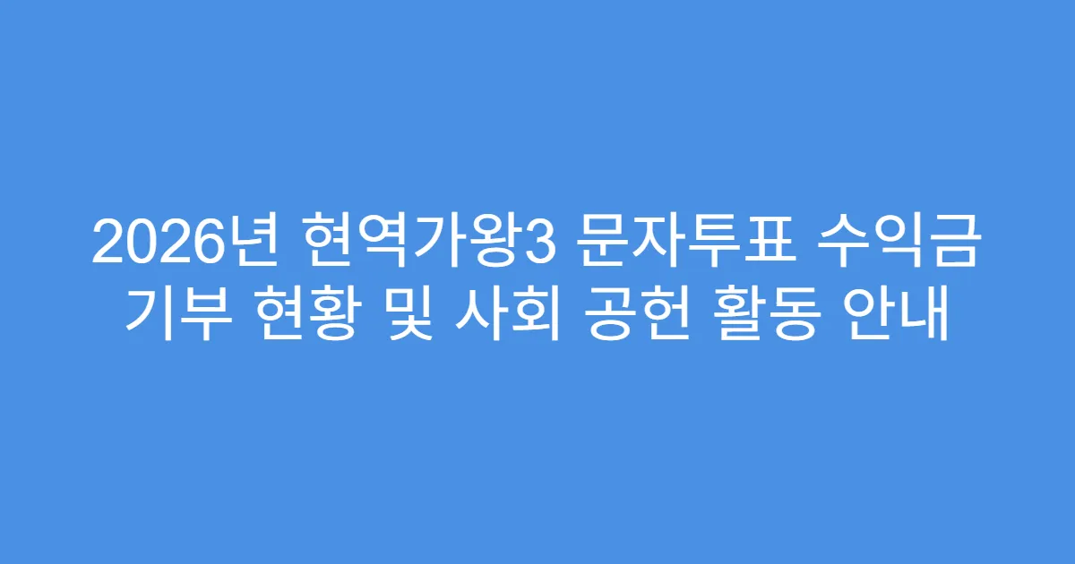 2026년 현역가왕3 문자투표 수익금 기부 현황 및 사회 공헌 활동 안내