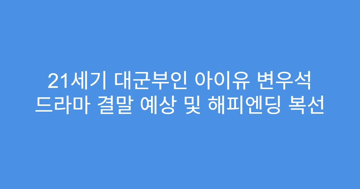 21세기 대군부인 아이유 변우석 드라마 결말 예상 및 해피엔딩 복선