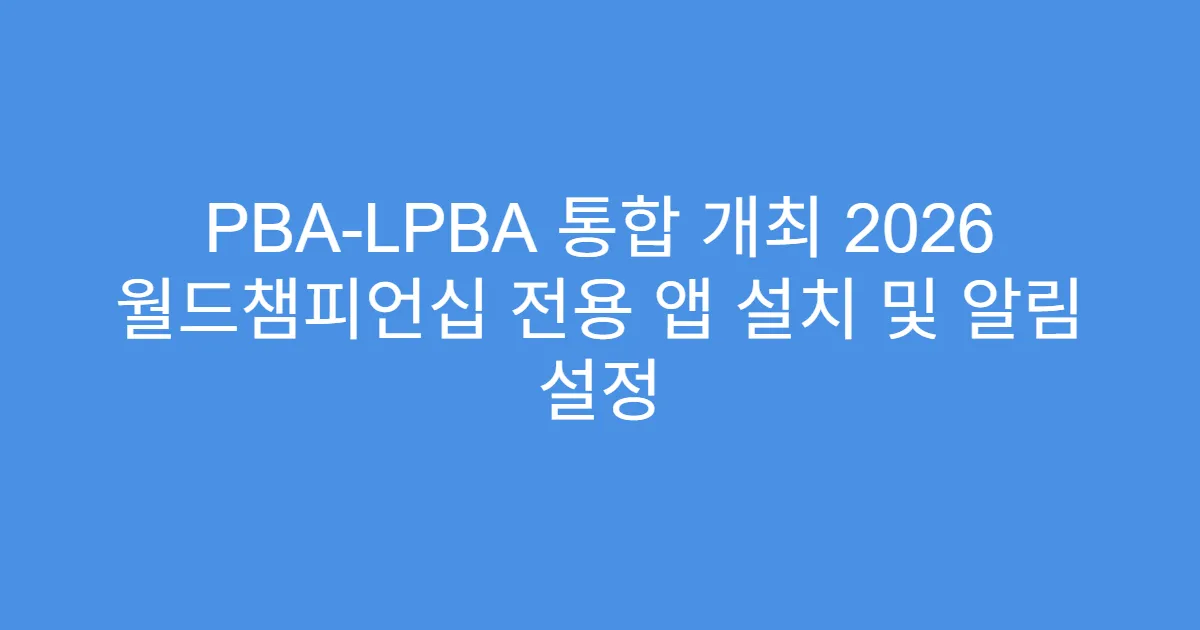 PBA-LPBA 통합 개최 2026 월드챔피언십 전용 앱 설치 및 알림 설정