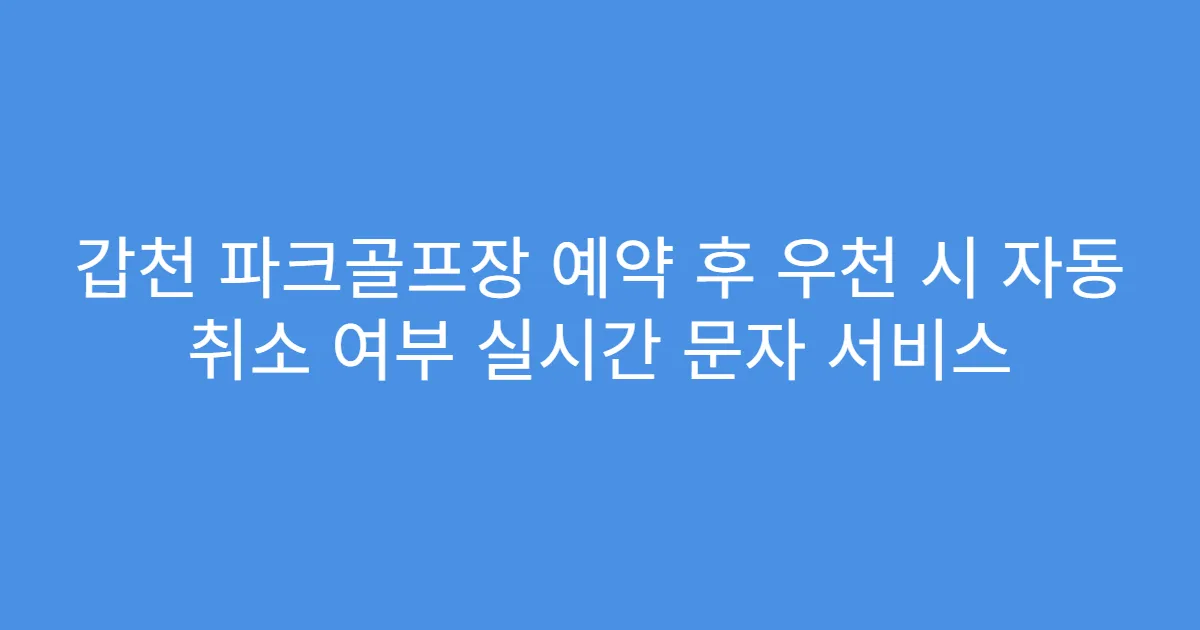갑천 파크골프장 예약 후 우천 시 자동 취소 여부 실시간 문자 서비스